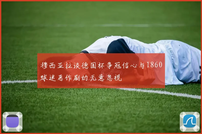 穆西亚拉谈德国杯争冠信心与1860球迷恶作剧的无意忽视